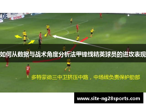 如何从数据与战术角度分析法甲锋线精英球员的进攻表现